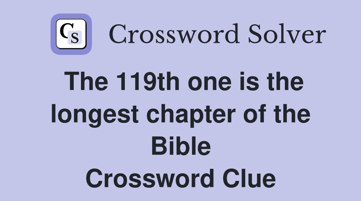 The 119th one is the longest chapter of the Bible Crossword Clue