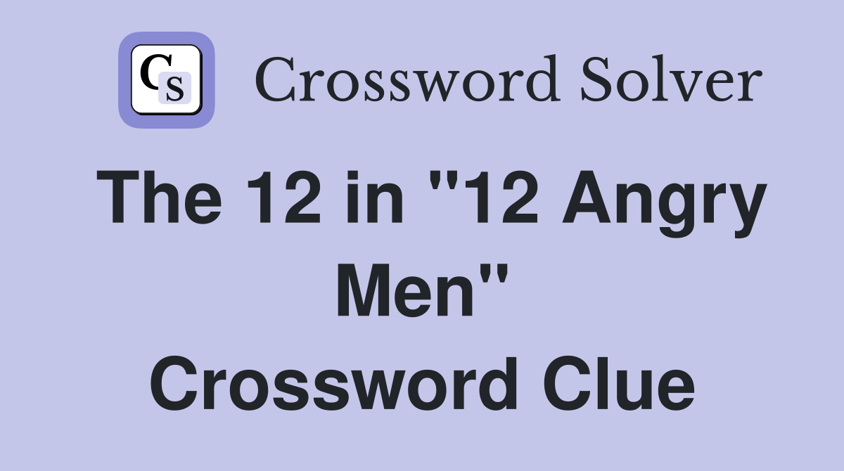 The 12 in "12 Angry Men" Crossword Clue