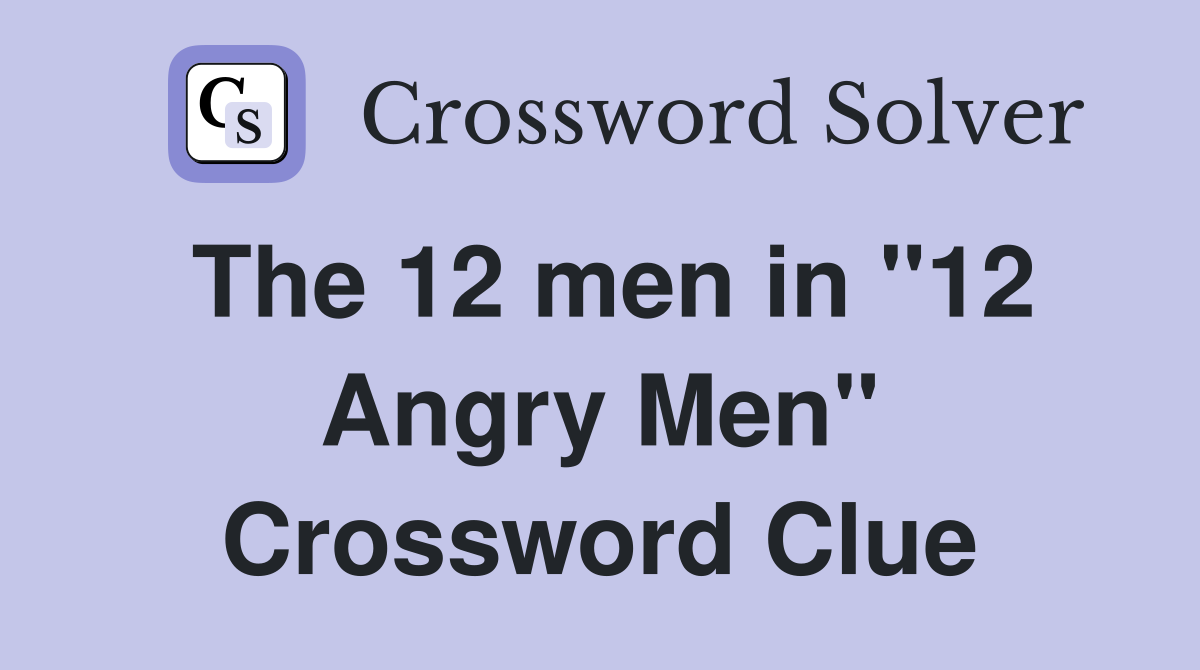 The 12 men in "12 Angry Men" Crossword Clue
