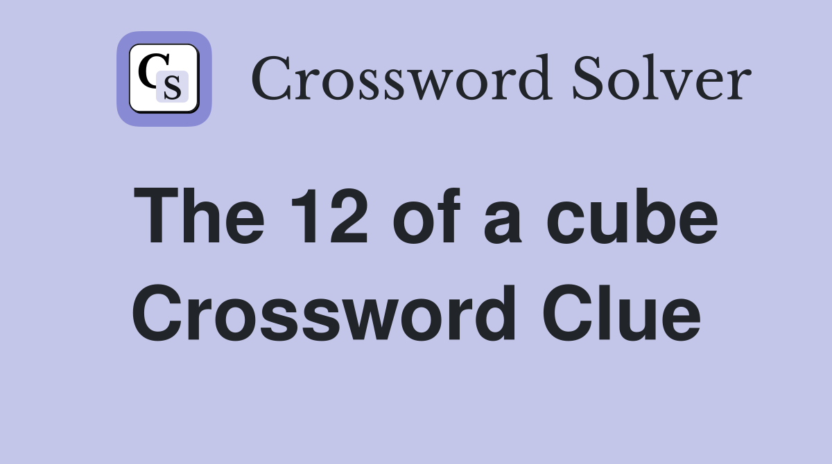 The 12 of a cube Crossword Clue