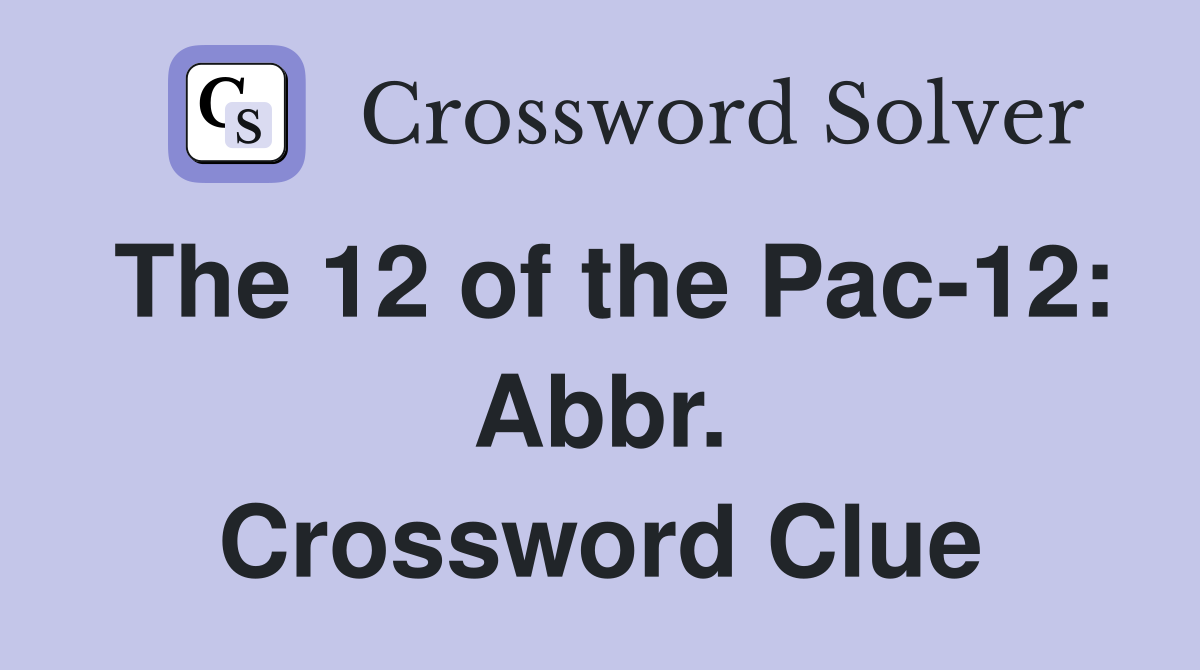 The 12 of the Pac-12: Abbr. Crossword Clue