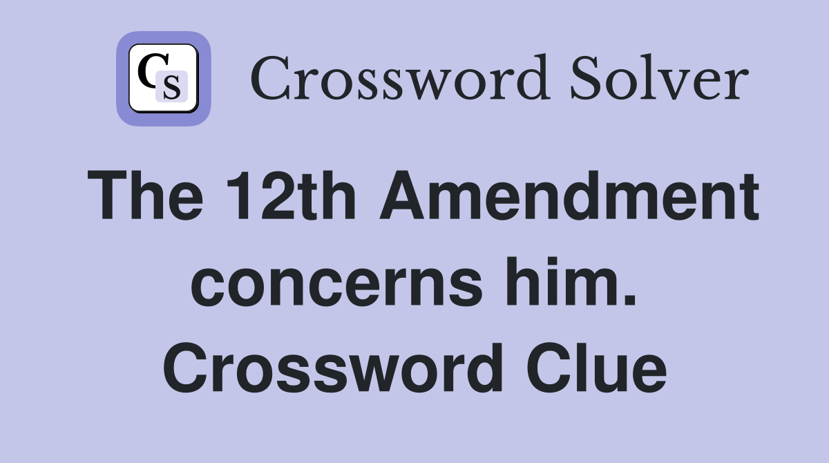 The 12th Amendment concerns him. Crossword Clue