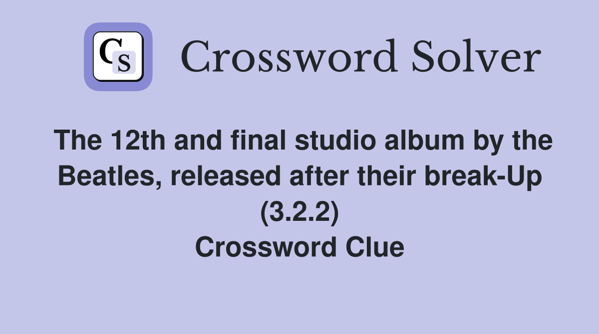 The 12th and final studio album by the Beatles, released after their break-Up (3.2.2) Crossword Clue