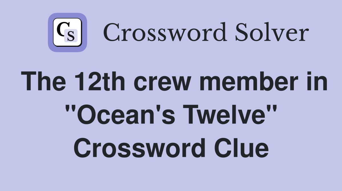 The 12th crew member in "Ocean's Twelve" Crossword Clue
