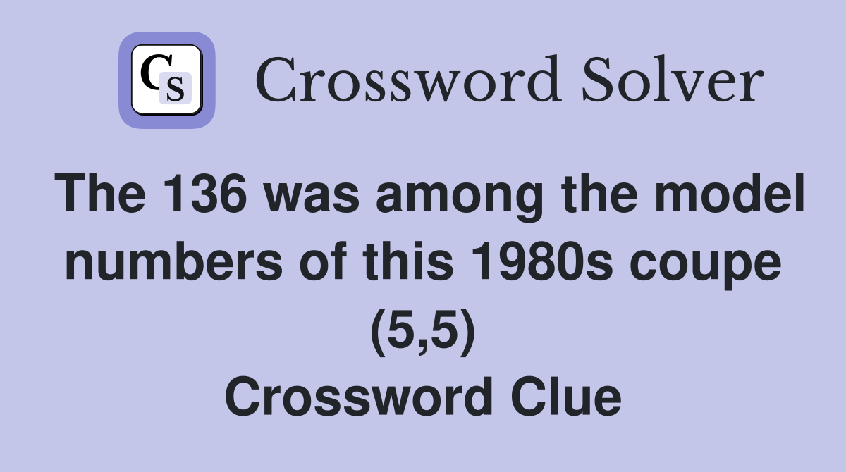 The 136 was among the model numbers of this 1980s coupe (5,5) Crossword Clue
