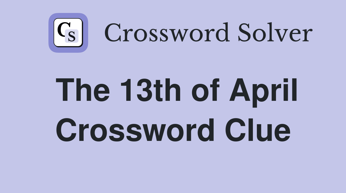 The 13th of April Crossword Clue