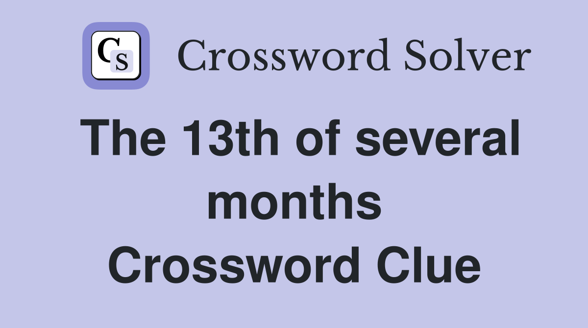The 13th of several months Crossword Clue