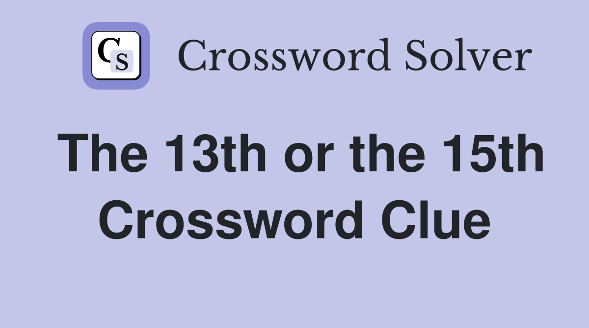 The 13th or the 15th Crossword Clue
