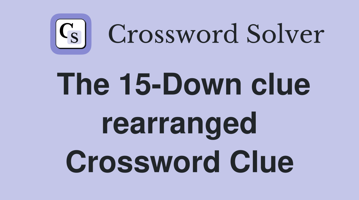 The 15-Down clue rearranged Crossword Clue