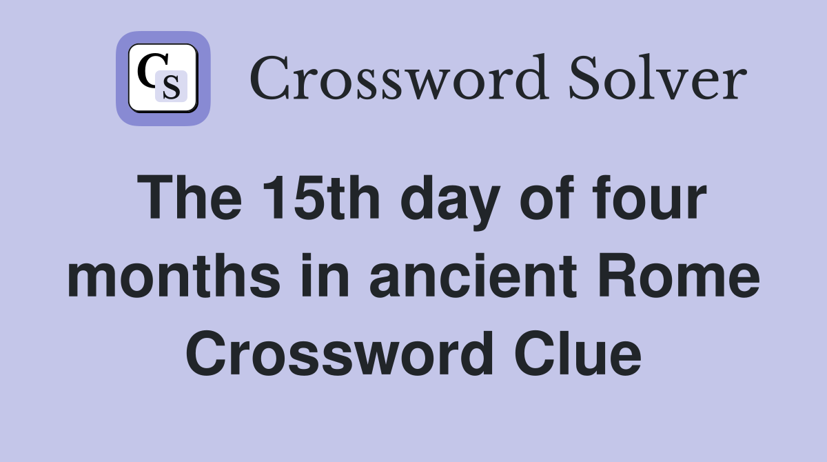 The 15th day of four months in ancient Rome Crossword Clue