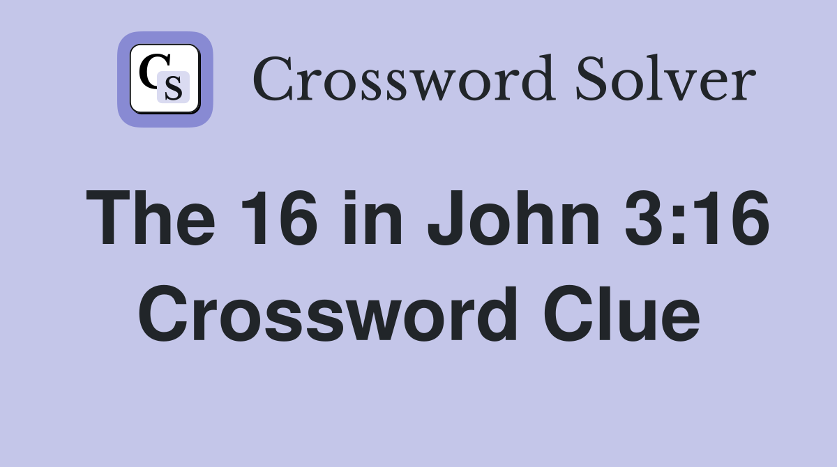 The 16 in John 3:16 Crossword Clue