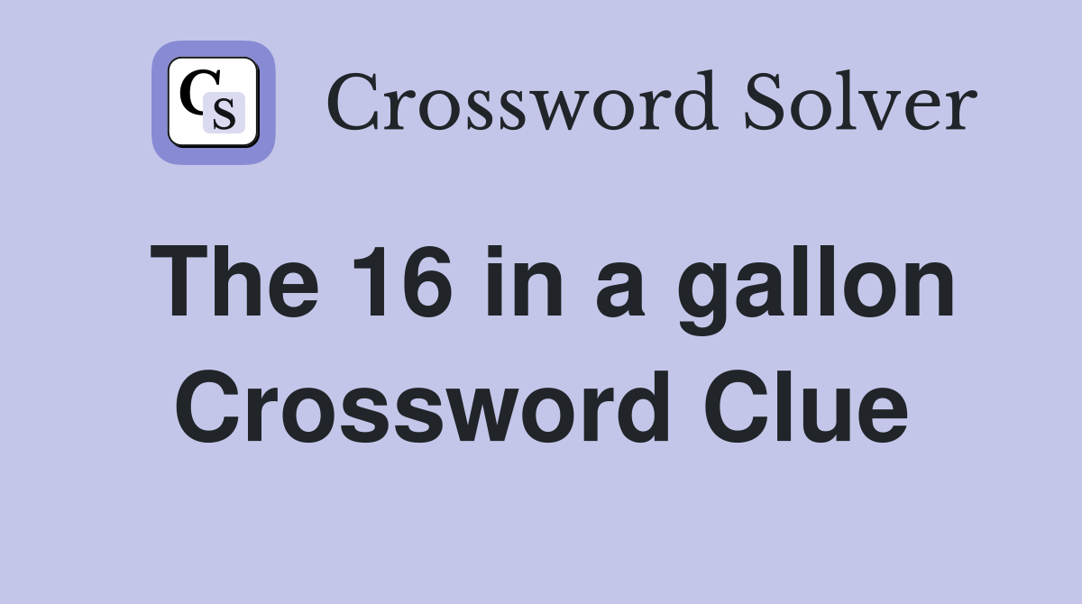 The 16 in a gallon Crossword Clue