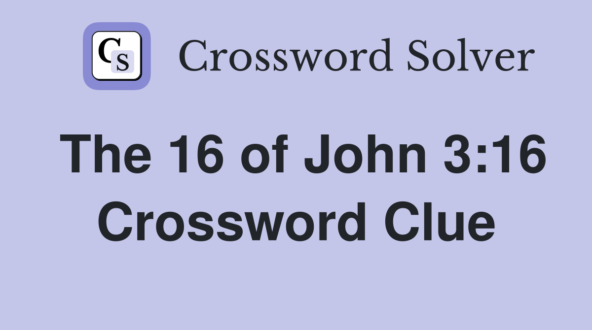 The 16 of John 3:16 Crossword Clue