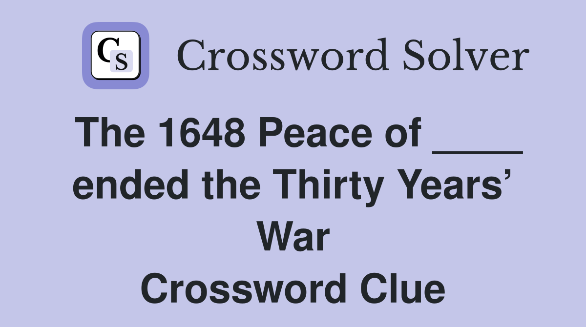 The 1648 Peace of ____ ended the Thirty Years’ War Crossword Clue