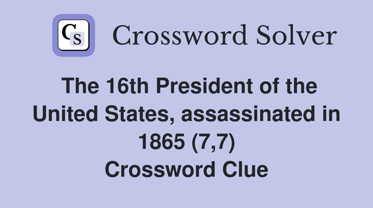 The 16th President of the United States, assassinated in 1865 (7,7) Crossword Clue