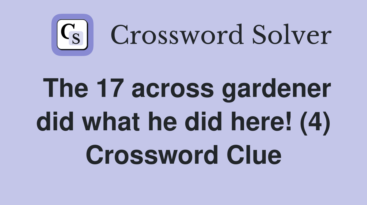 The 17 across gardener did what he did here! (4) Crossword Clue