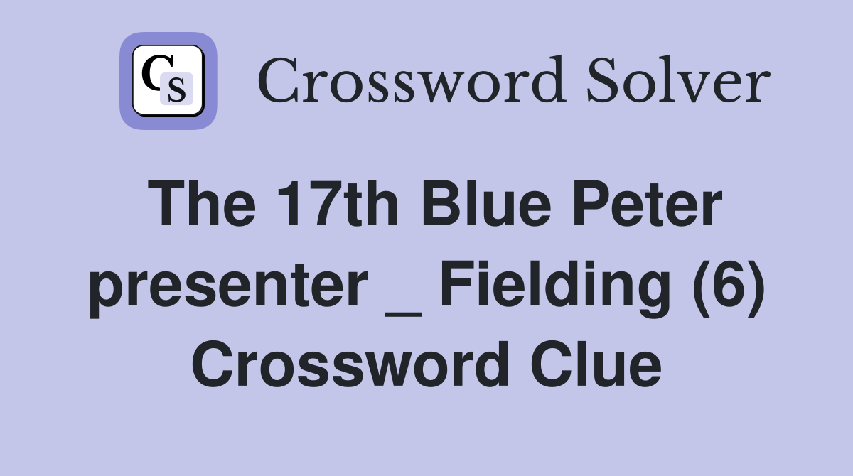 The 17th Blue Peter presenter _ Fielding (6) Crossword Clue