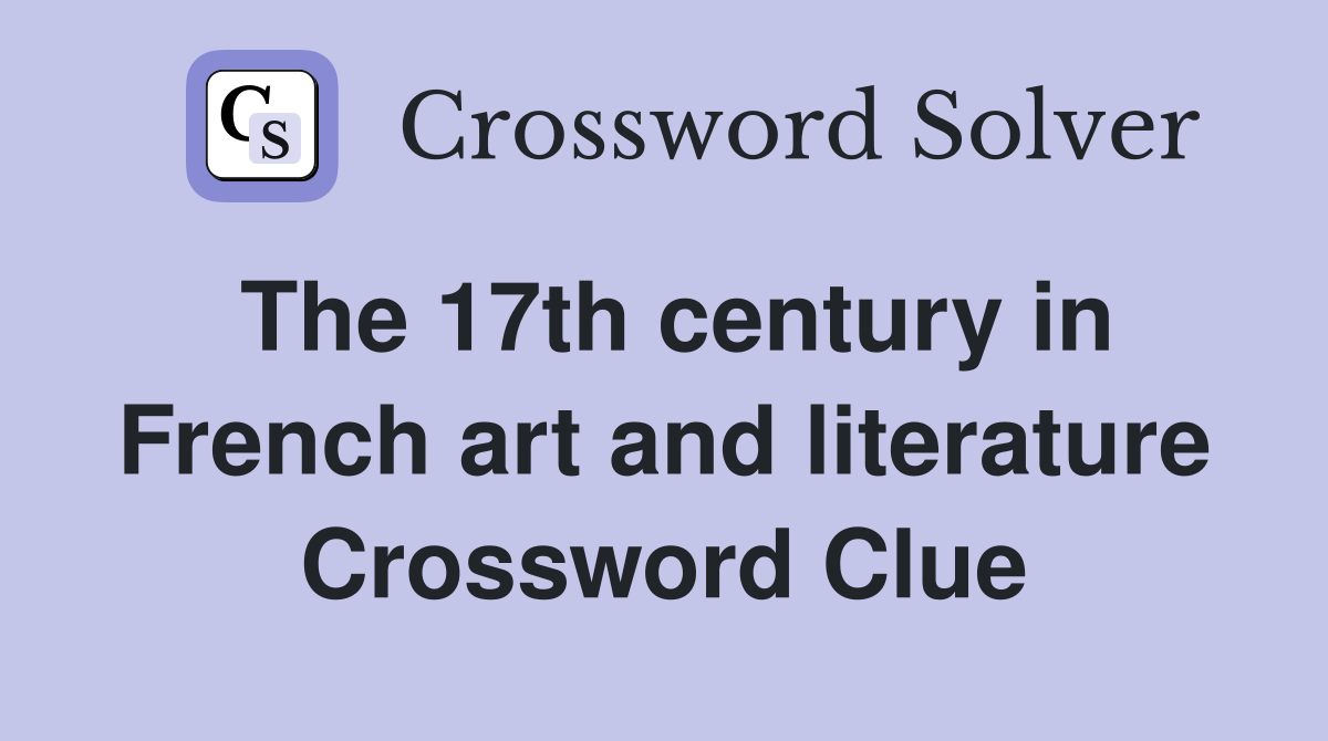 The 17th century in French art and literature Crossword Clue