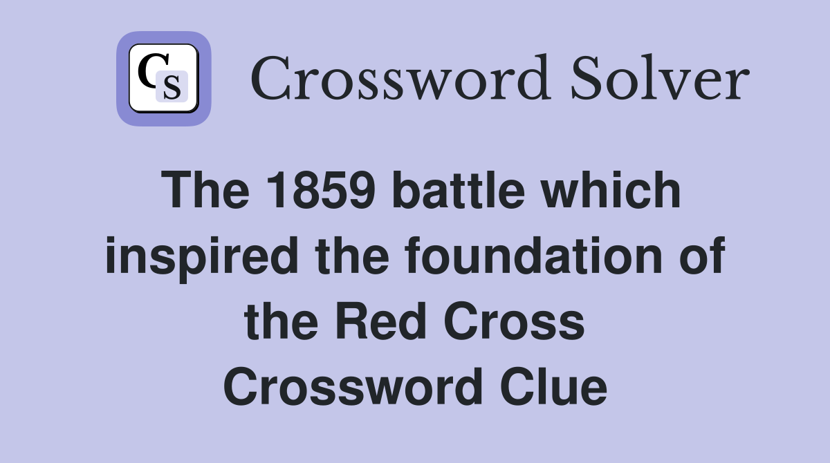 The 1859 battle which inspired the foundation of the Red Cross Crossword Clue