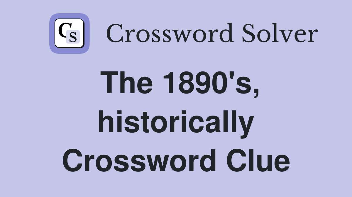 The 1890's, historically Crossword Clue