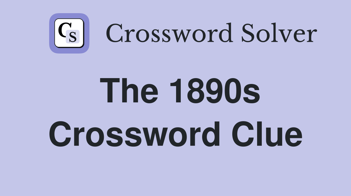 The 1890s Crossword Clue