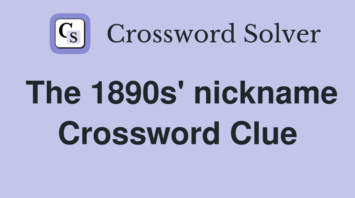 The 1890s' nickname Crossword Clue