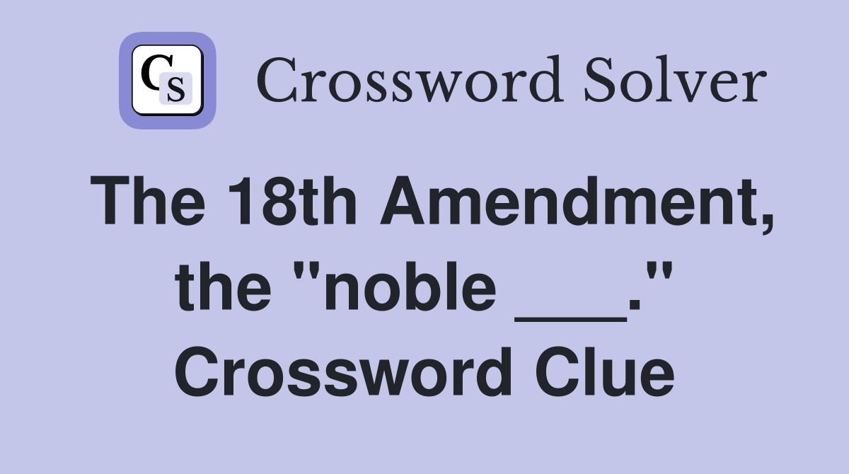 The 18th Amendment, the "noble ___." Crossword Clue