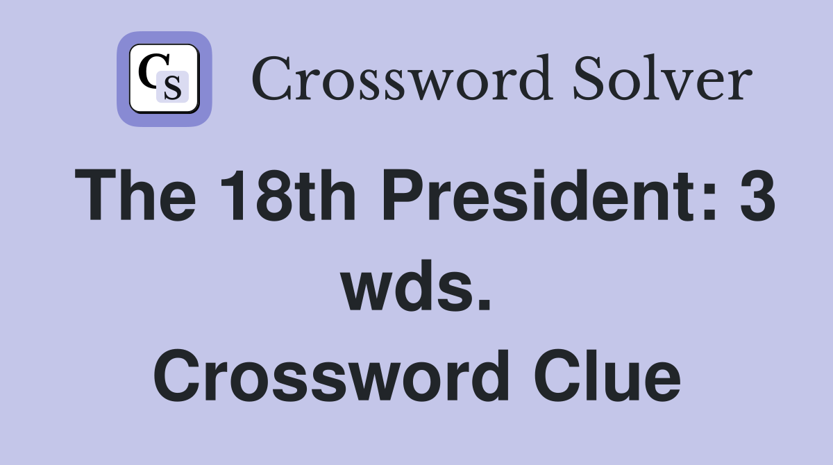 The 18th President: 3 wds. Crossword Clue