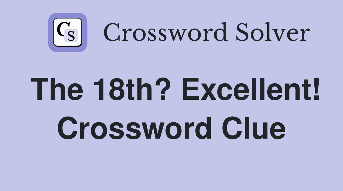 The 18th? Excellent! Crossword Clue