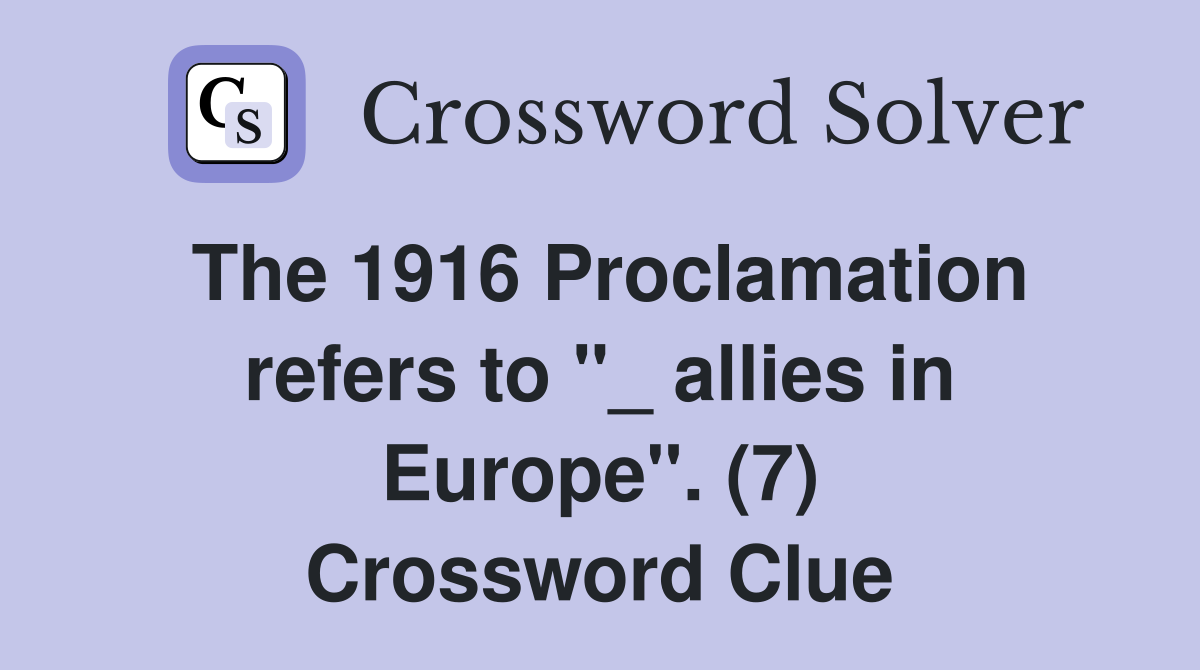 The 1916 Proclamation refers to "_ allies in Europe". (7) Crossword Clue
