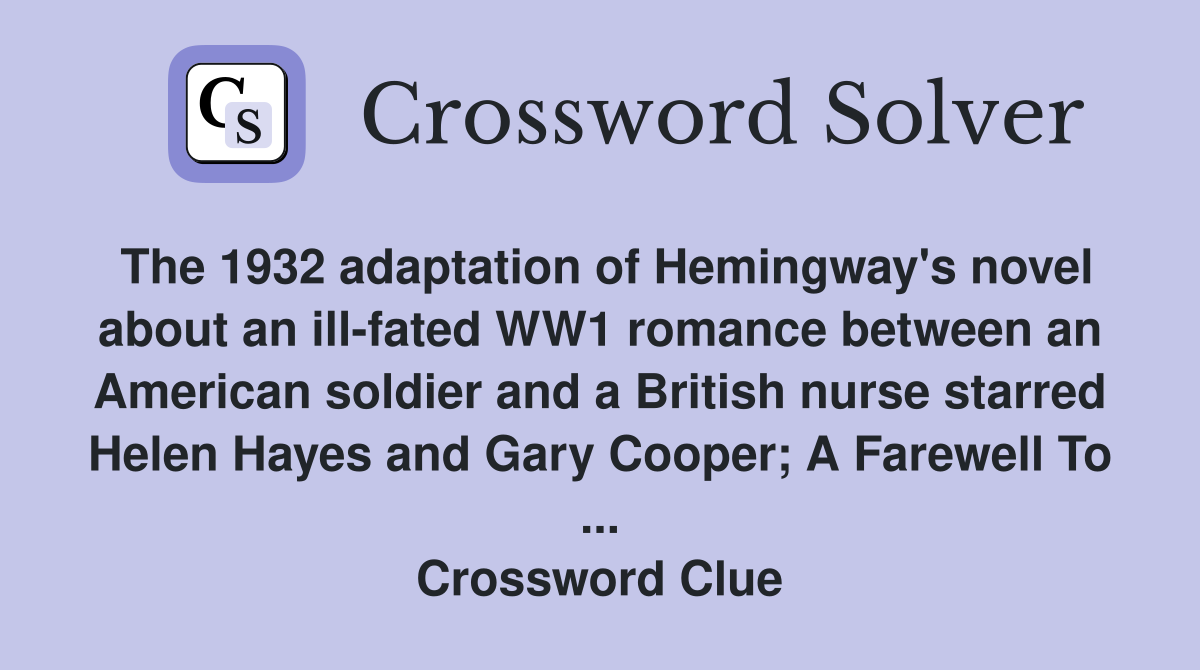 The 1932 adaptation of Hemingway's novel about an ill-fated WW1 romance between an American soldier and a British nurse starred Helen Hayes and Gary Cooper; A Farewell To ... Crossword Clue