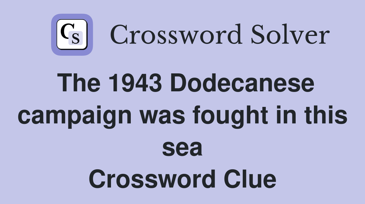 The 1943 Dodecanese campaign was fought in this sea Crossword Clue
