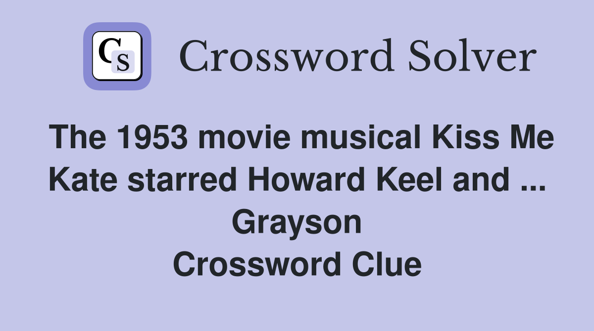 The 1953 movie musical Kiss Me Kate starred Howard Keel and ... Grayson Crossword Clue