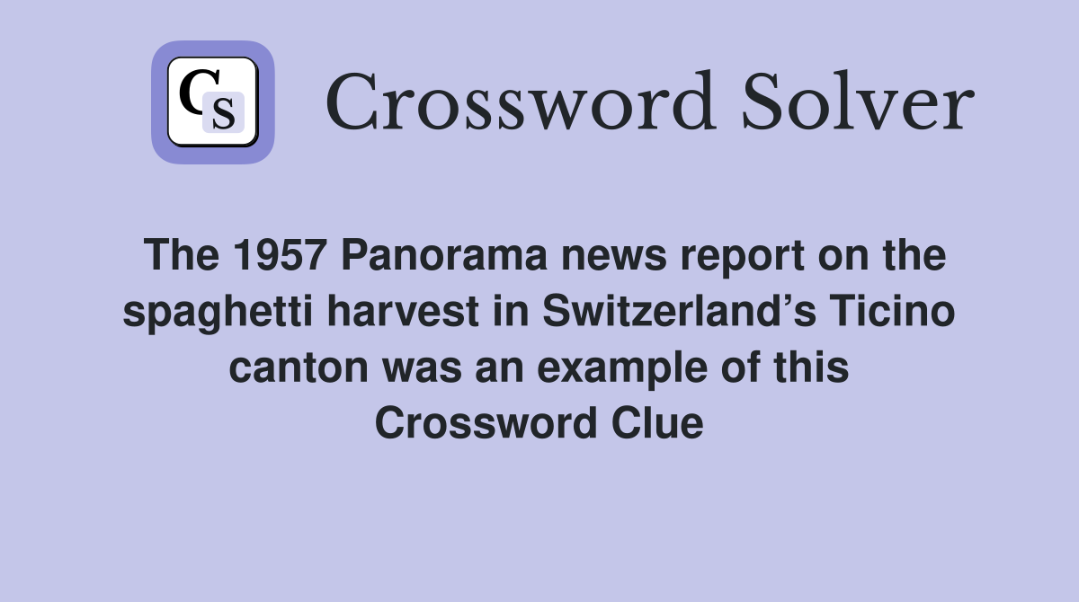 The 1957 Panorama news report on the spaghetti harvest in Switzerland’s Ticino canton was an example of this Crossword Clue