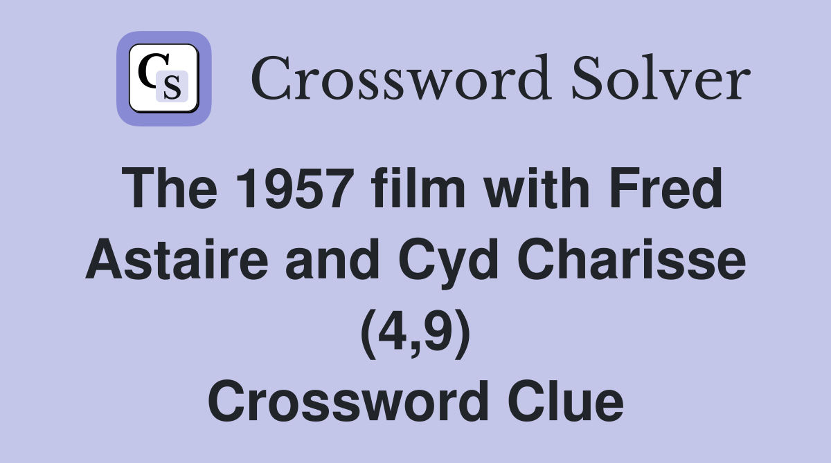 The 1957 film with Fred Astaire and Cyd Charisse (4,9) Crossword Clue