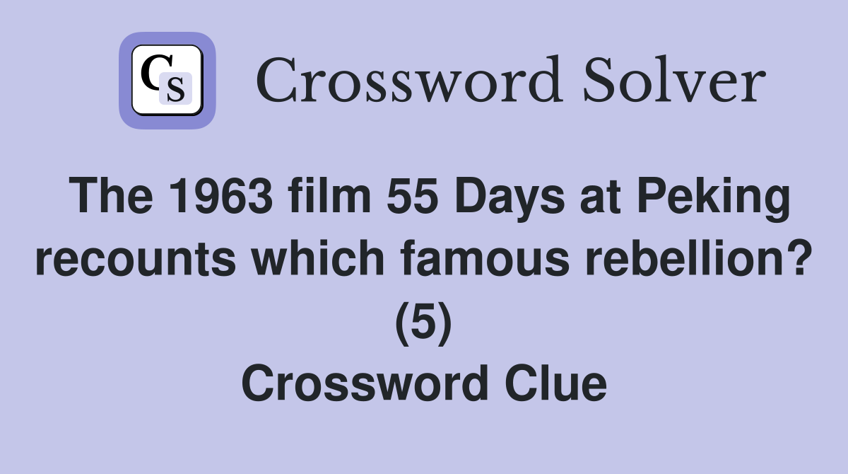 The 1963 film 55 Days at Peking recounts which famous rebellion? (5) Crossword Clue