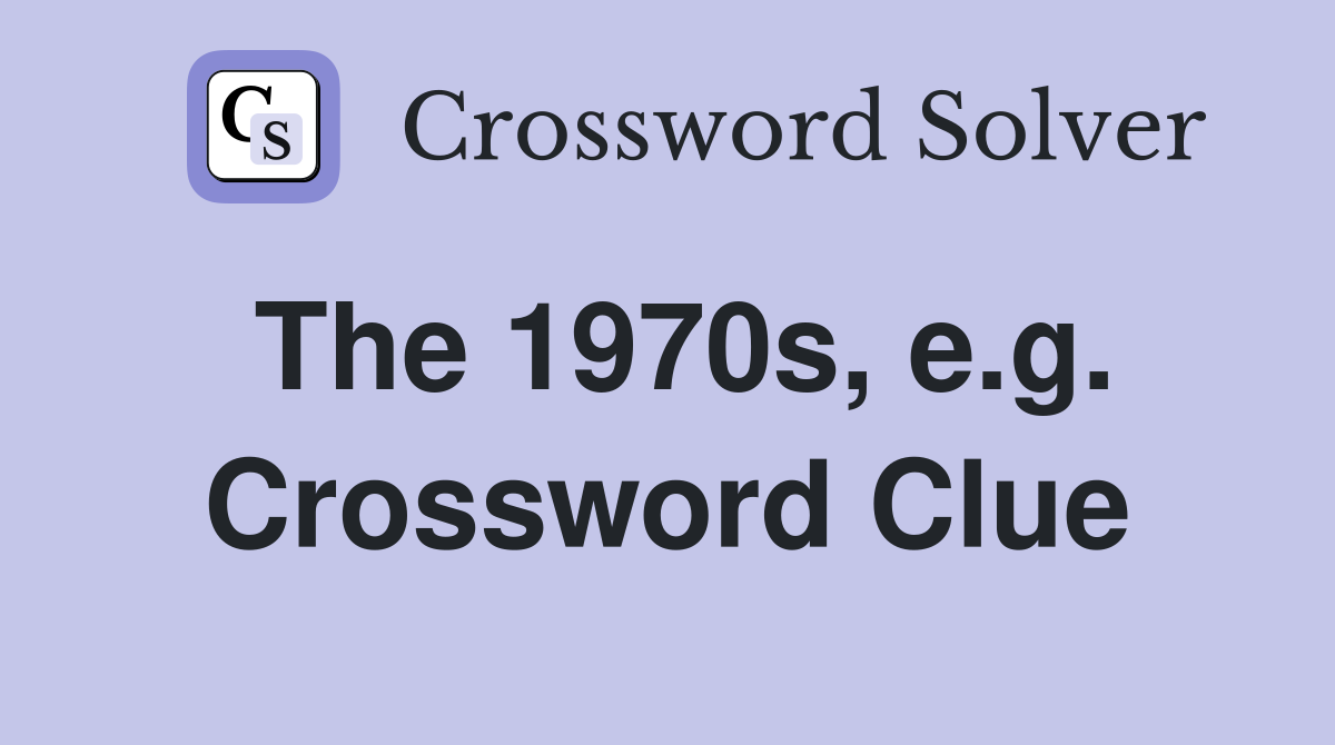 The 1970s, e.g. Crossword Clue