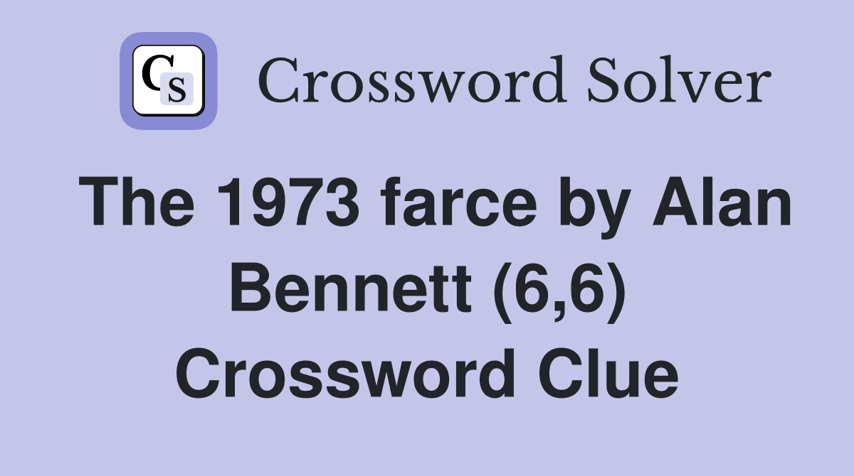The 1973 farce by Alan Bennett (6,6) Crossword Clue