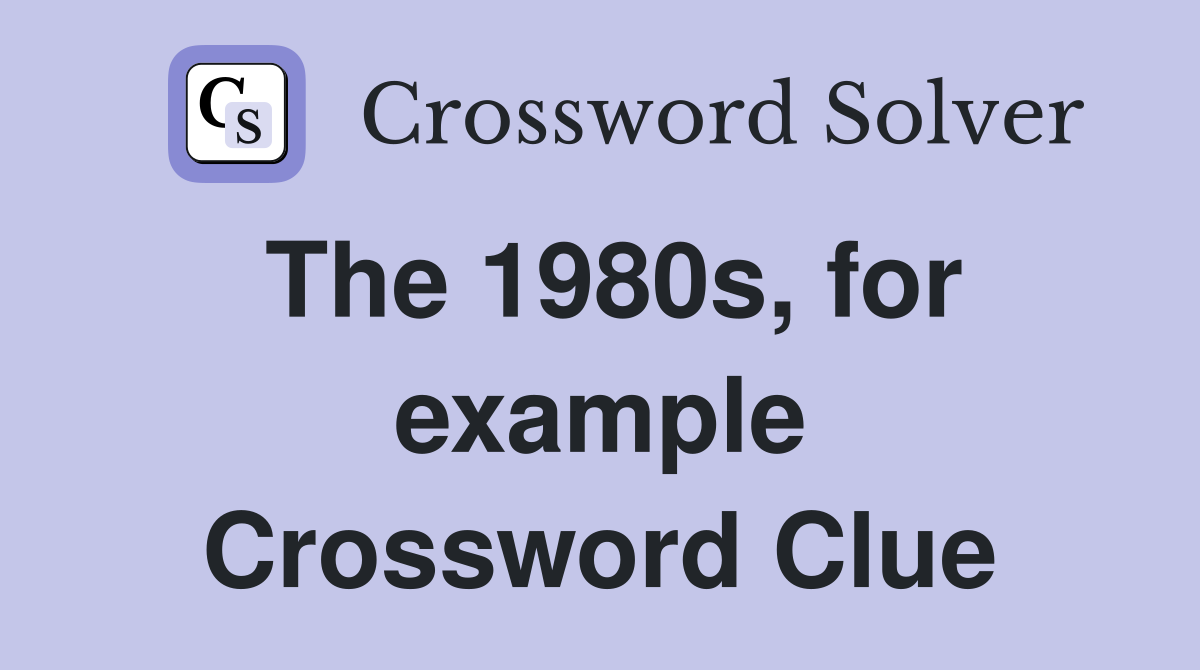 The 1980s, for example Crossword Clue