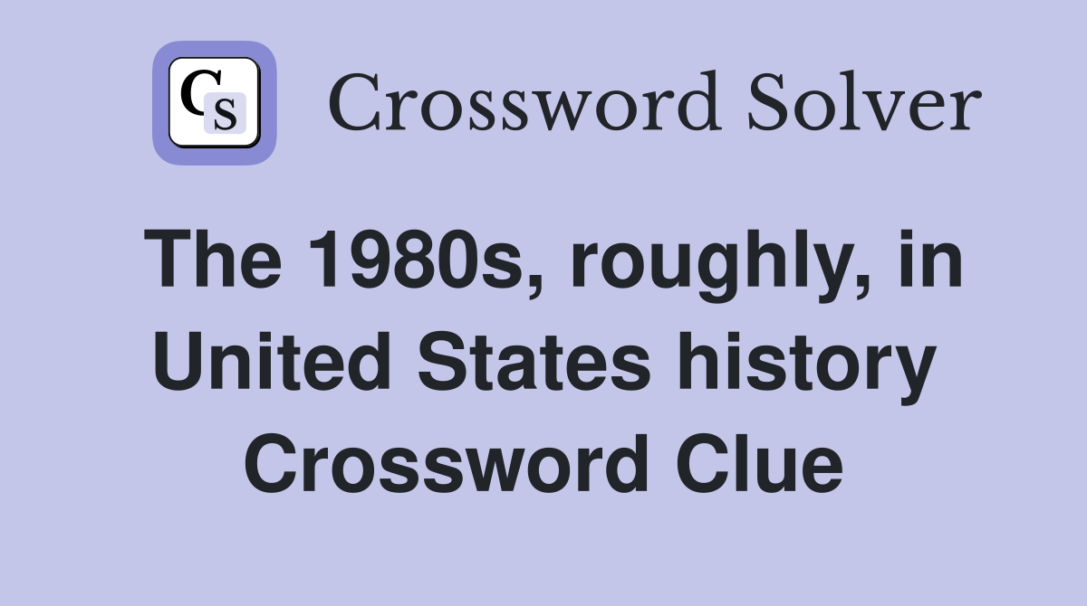 The 1980s, roughly, in United States history Crossword Clue