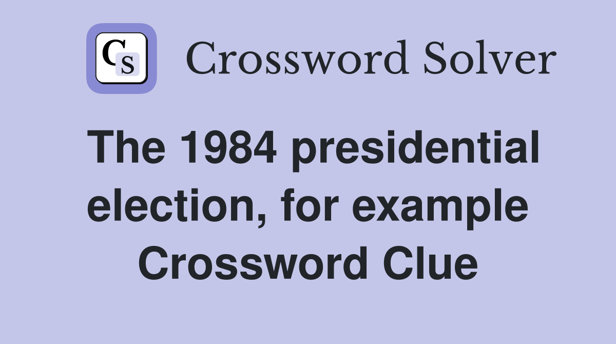 The 1984 presidential election, for example Crossword Clue