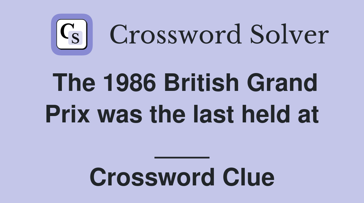 The 1986 British Grand Prix was the last held at ____ Crossword Clue