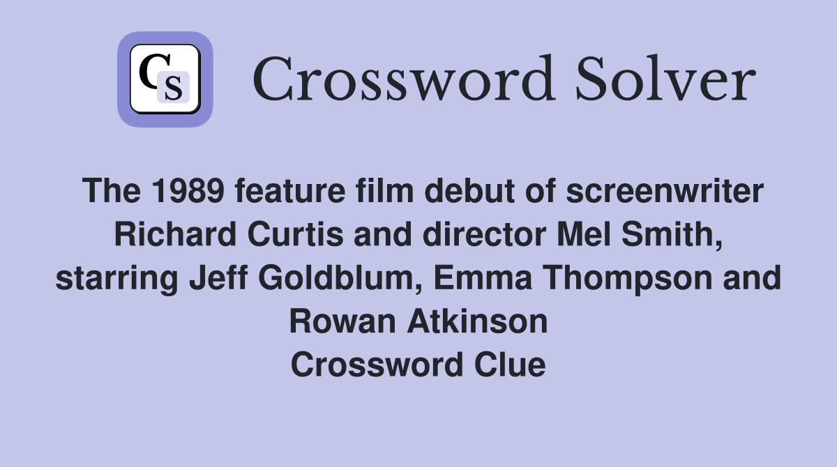 The 1989 feature film debut of screenwriter Richard Curtis and director Mel Smith, starring Jeff Goldblum, Emma Thompson and Rowan Atkinson Crossword Clue