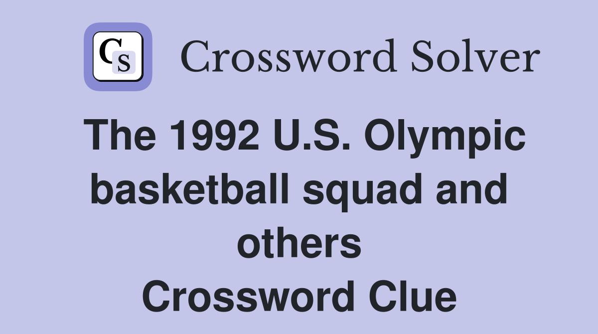 The 1992 U.S. Olympic basketball squad and others Crossword Clue