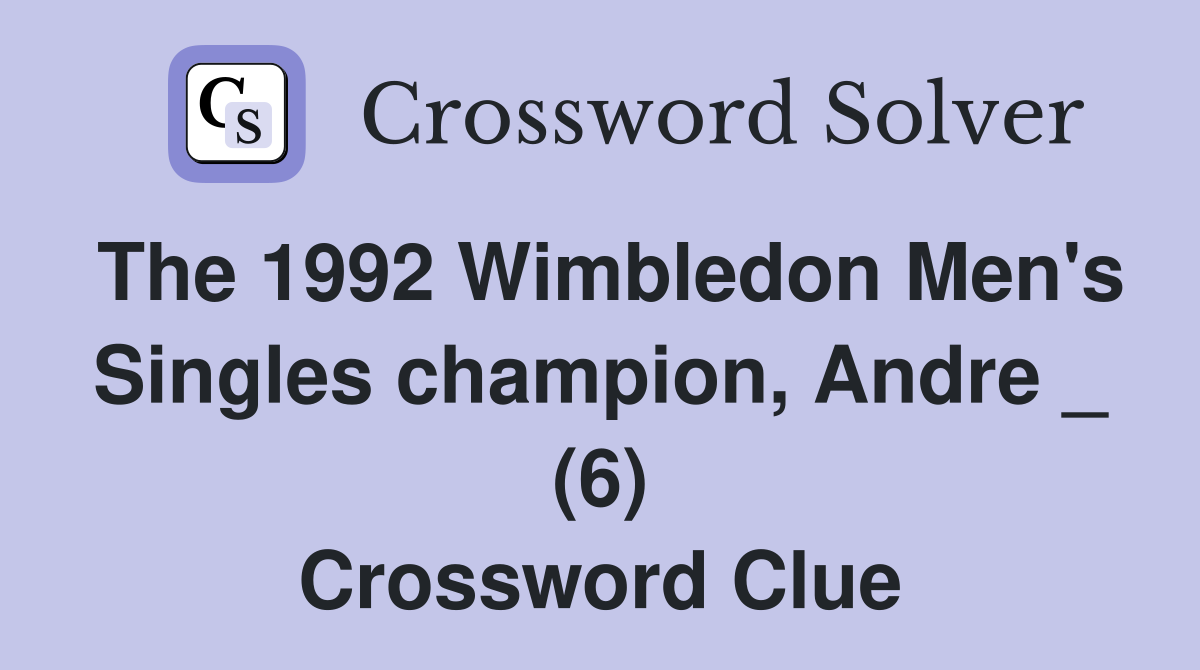 The 1992 Wimbledon Men's Singles champion, Andre _ (6) Crossword Clue