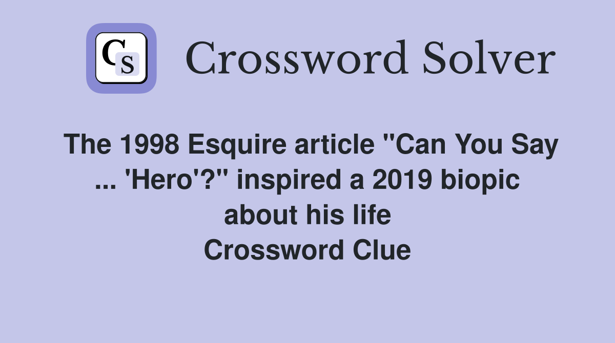 The 1998 Esquire article "Can You Say ... 'Hero'?" inspired a 2019 biopic about his life Crossword Clue