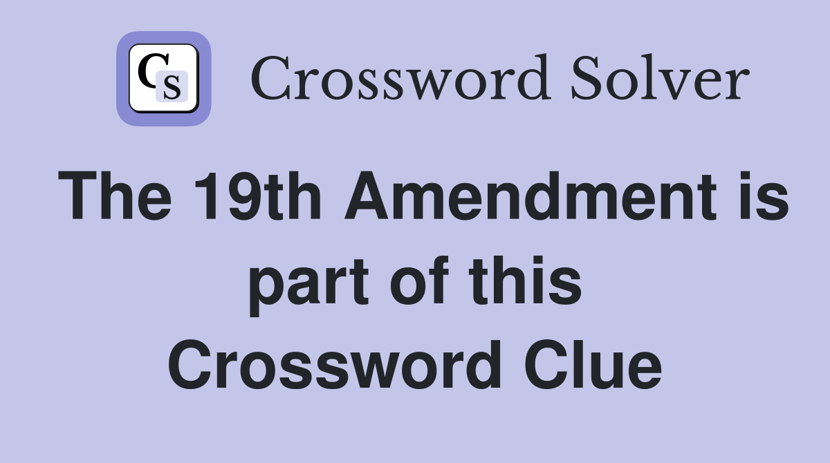 The 19th Amendment is part of this Crossword Clue