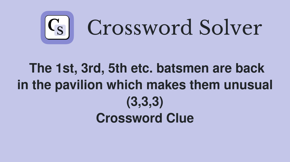 The 1st, 3rd, 5th etc. batsmen are back in the pavilion which makes them unusual (3,3,3) Crossword Clue