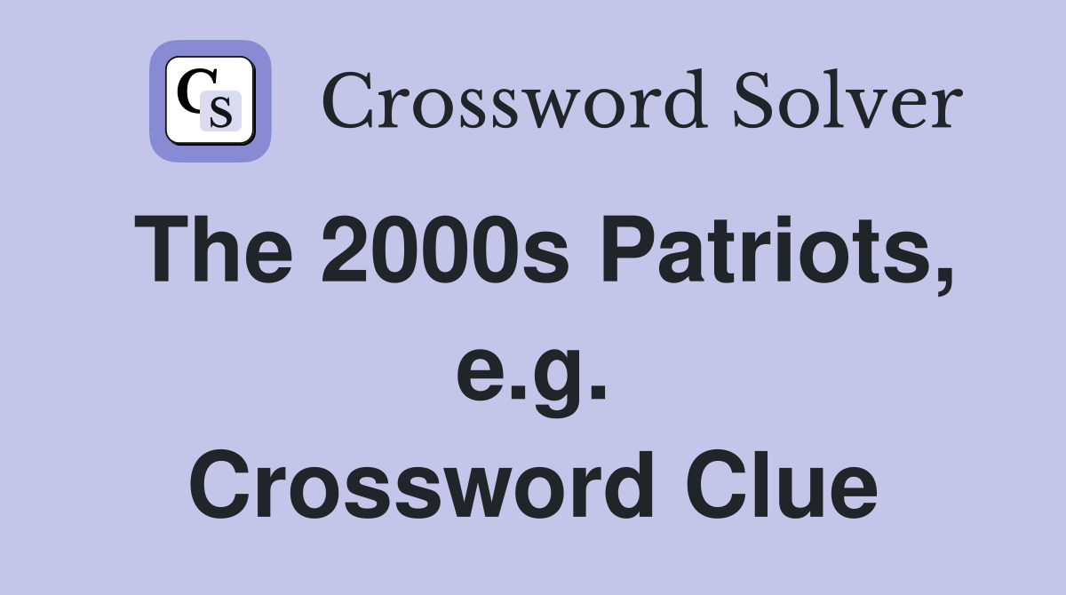 The 2000s Patriots, e.g. Crossword Clue