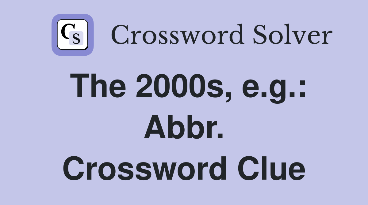 The 2000s, e.g.: Abbr. Crossword Clue